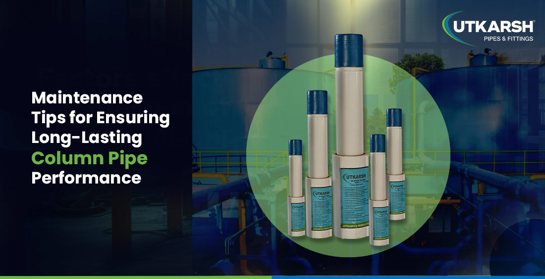 Maintenance Tips for Ensuring Long-Lasting Column Pipe Performance Maintenance Tips for Ensuring Long-Lasting Column Pipe Performance