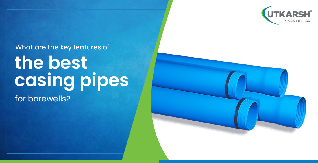 What are the key features of the best casing pipes for borewells What are the key features of the best casing pipes for borewells